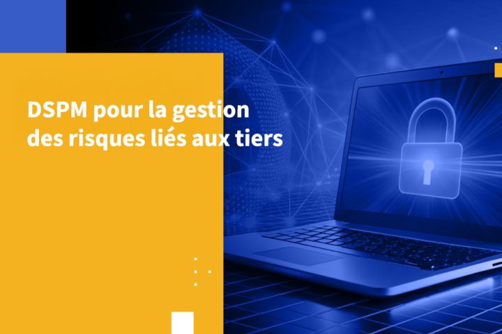 DSPM pour la gestion des risques liés aux tiers
