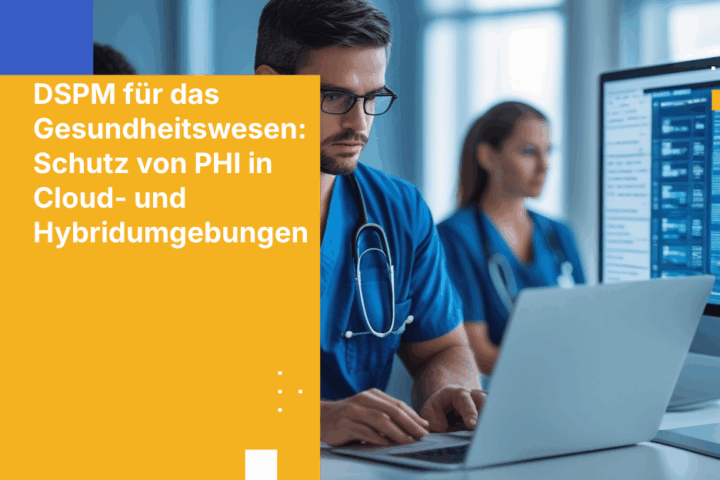 DSPM für das Gesundheitswesen: Schutz von PHI in Cloud- und Hybridumgebungen