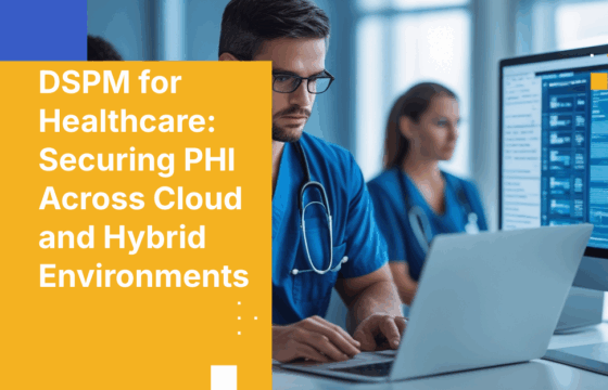 DSPM for Healthcare: Securing PHI Across Cloud and Hybrid Environments
