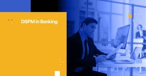 DSPM in Banking