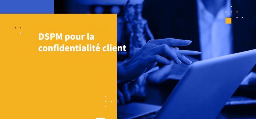 DSPM pour la confidentialité client