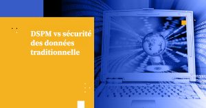 DSPM vs sécurité des données traditionnelle