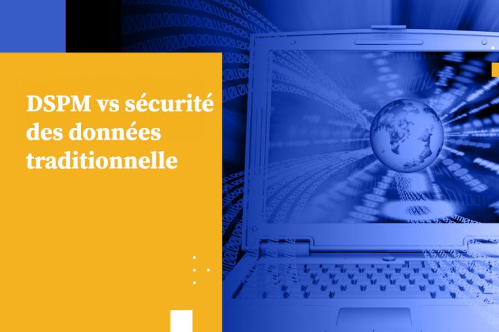 DSPM vs sécurité des données traditionnelle