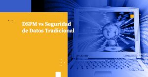 DSPM vs Seguridad de Datos Tradicional