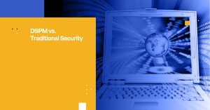 DSPM vs Traditional Data Security