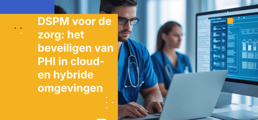 DSPM voor de zorg: het beveiligen van PHI in cloud- en hybride omgevingen
