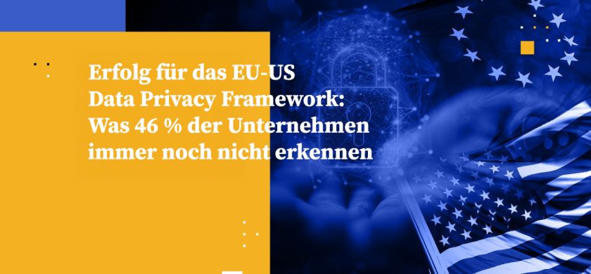 Erfolg für das EU-US Data Privacy Framework: Was 46 % der Unternehmen immer noch nicht erkennen