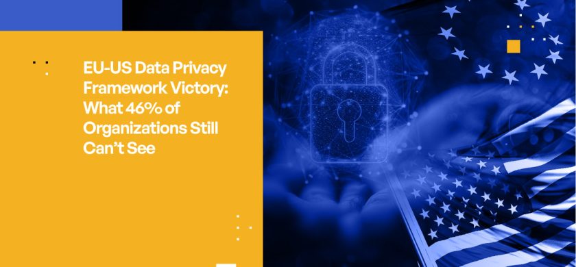 EU-US Data Privacy Framework Victory: What 46% of Organizations Still Can't See