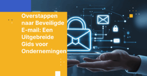 Overstappen naar Beveiligde E-mail: Een Uitgebreide Gids voor Ondernemingen