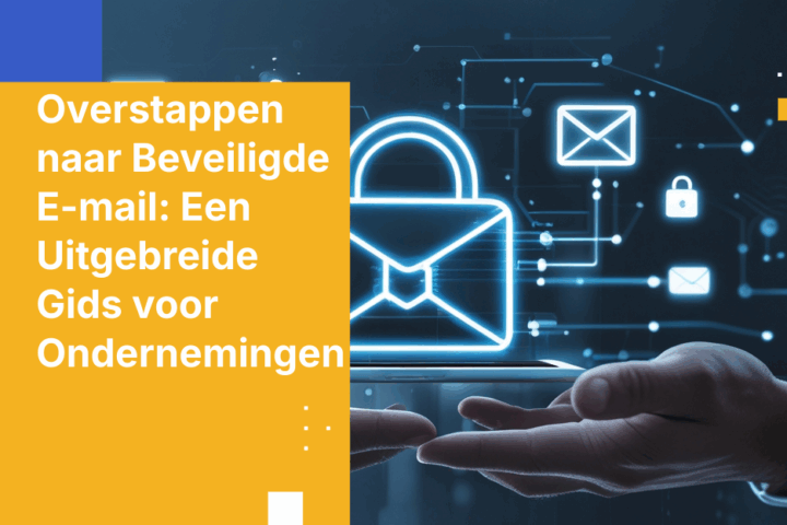 Overstappen naar Beveiligde E-mail: Een Uitgebreide Gids voor Ondernemingen