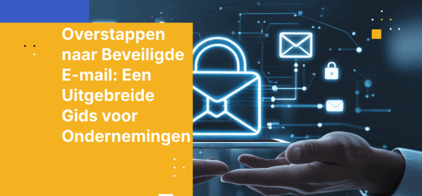 Overstappen naar Beveiligde E-mail: Een Uitgebreide Gids voor Ondernemingen