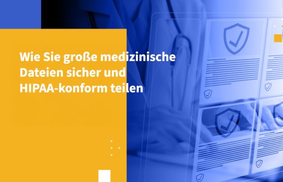 Wie Sie große medizinische Dateien sicher und HIPAA-conform teilen