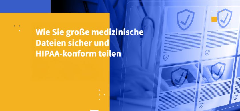 Wie Sie große medizinische Dateien sicher und HIPAA-conform teilen