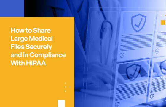 How to Share Large Files Efficiently, Securely, and in Compliance With HIPAA: A Guide for Healthcare Providers