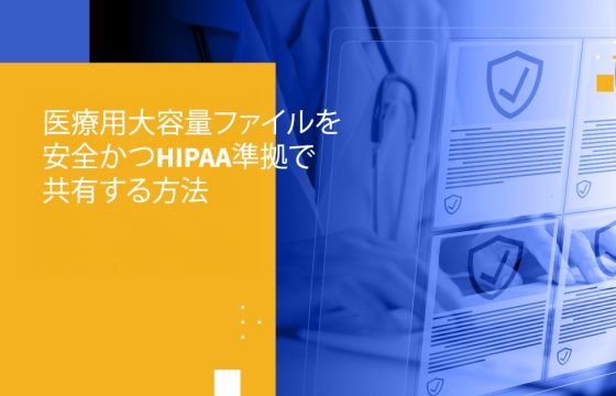医療用大容量ファイルを安全かつHIPAA準拠で共有する方法