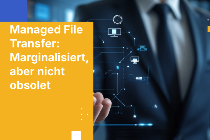 Managed File Transfer: Marginalisiert, aber nicht obsolet