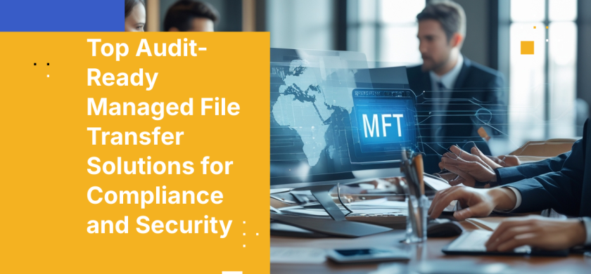 Top Audit-Ready Managed File Transfer Solutions for Compliance and Security