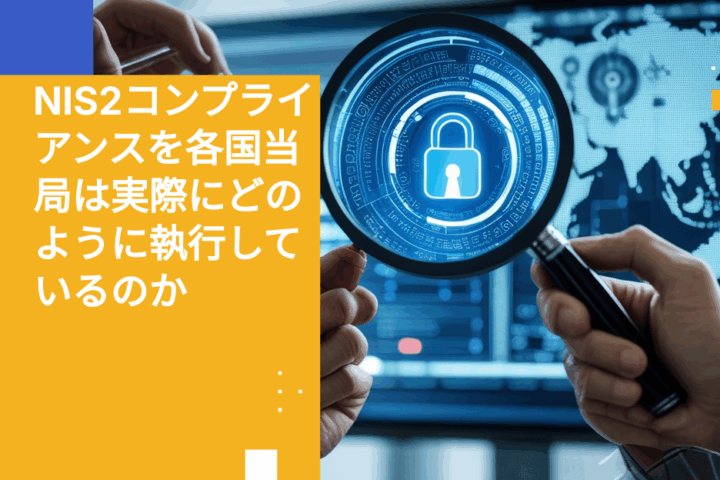 NIS2コンプライアンスを各国当局は実際にどのように執行しているのか