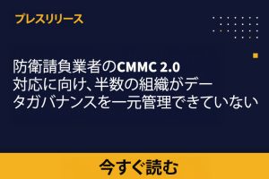 防衛請負業者のCMMC 2.0対応に向け、半数の組織がデータガバナンスを一元管理できていない