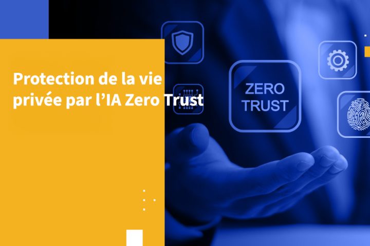 Protection de la vie privée par l’IA Zero Trust