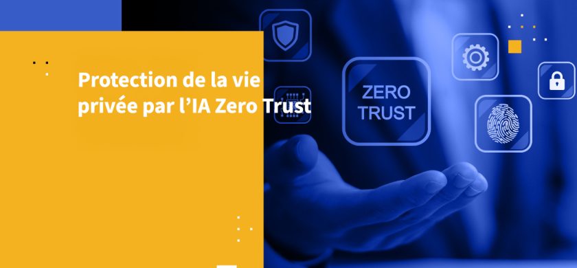 Protection de la vie privée par l’IA Zero Trust