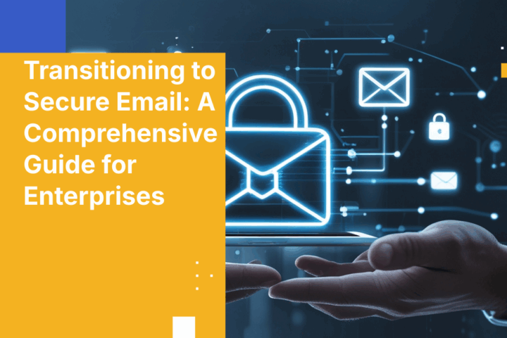Transitioning to Secure Email: A Comprehensive Guide for Enterprises