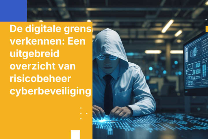 De digitale grens verkennen: Een uitgebreid overzicht van risicobeheer cyberbeveiliging