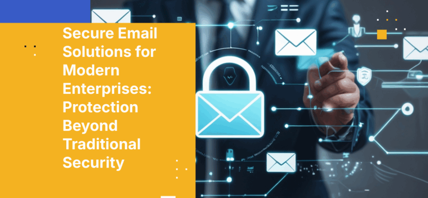 Secure Email Solutions for Modern Enterprises: Protection Beyond Traditional Security