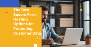 The Best Secure Form Hosting Options for Protecting Customer Data