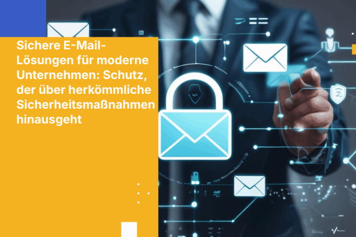 Sichere E-Mail-Lösungen für moderne Unternehmen: Schutz, der über herkömmliche Sicherheitsmaßnahmen hinausgeht