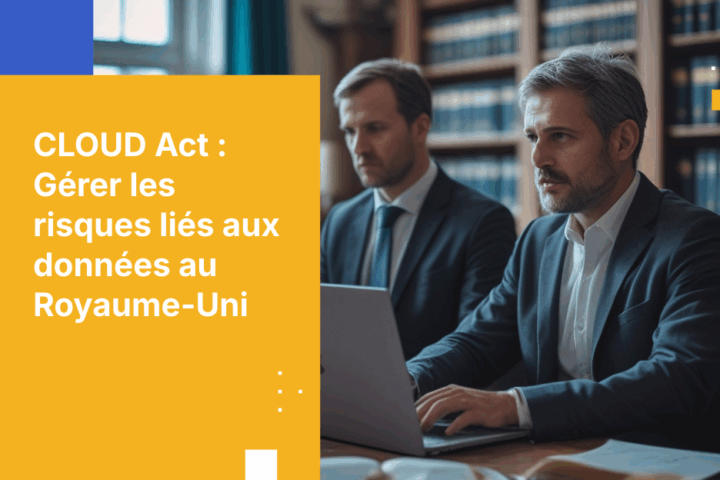 Le CLOUD Act et la protection des données au Royaume-Uni : pourquoi la juridiction est essentielle