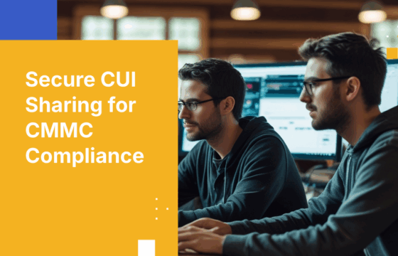 CMMC-Compliant Secure File Sharing: How to Protect CUI Effectively
