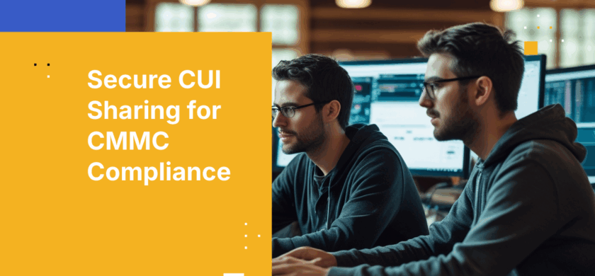 CMMC-Compliant Secure File Sharing: How to Protect CUI Effectively