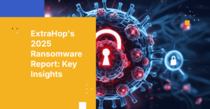 ExtraHop's 2025 Threat Landscape Report: Key Insights