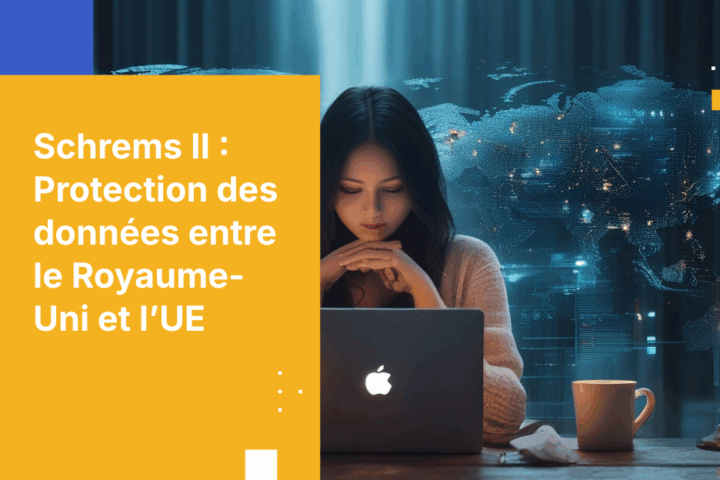 Conformité Schrems II : Protéger les flux de données entre le Royaume-Uni et l’UE