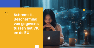 Schrems II-naleving: Bescherming van gegevensstromen tussen het VK en de EU