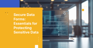 Secure Data Forms: The Critical Shield for Sensitive Information Collection