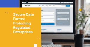 What Are Secure Data Forms — and Why Every Regulated Enterprise Needs Them