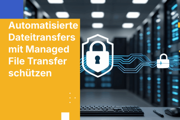 So bleiben Ihre sensiblen Dateien mit Managed File Transfer sicher