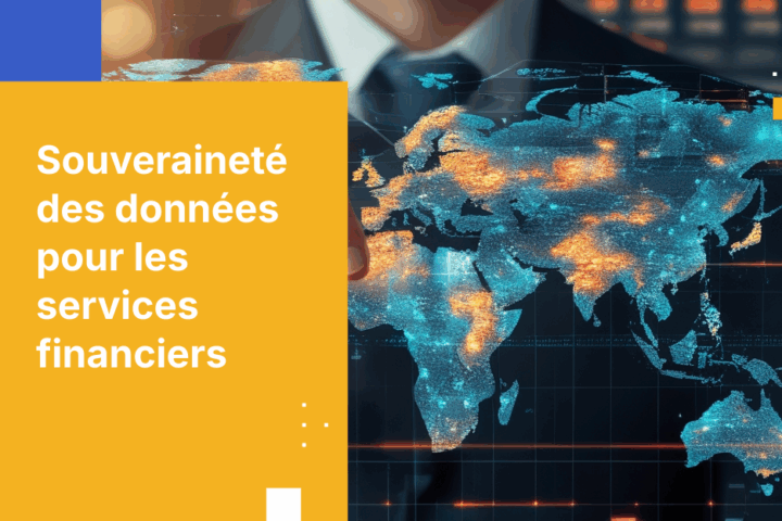 Souveraineté des données pour les services financiers : protéger les données clients lors des transactions à l’international