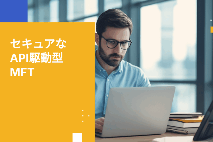 API駆動型MFT：開発者のためのセキュアな統合と自動化ガイド