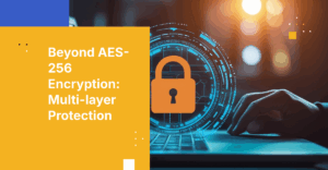 AES-256 Encryption Isn't Enough: Why Enterprise File Security Requires Multi-Layer Protection