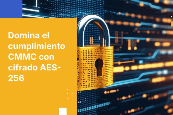 Cómo el cifrado AES-256 ayuda al cumplimiento de CMMC