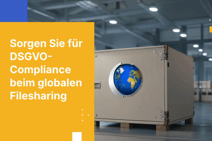 Dateien mit internationalen Partnern teilen, ohne gegen die DSGVO zu verstoßen