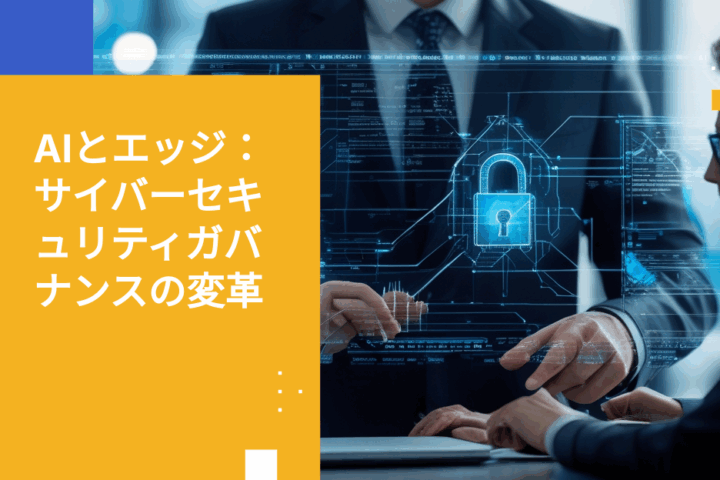 AIとエッジコンピューティング：取締役会レベルのサイバーセキュリティガバナンスを変革