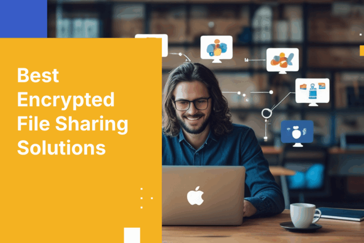 7 Best Encrypted File Sharing Tools for Global Teams