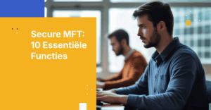 10 Essentiële Functies om te Evalueren in een Beheerde Bestandsoverdracht Oplossing