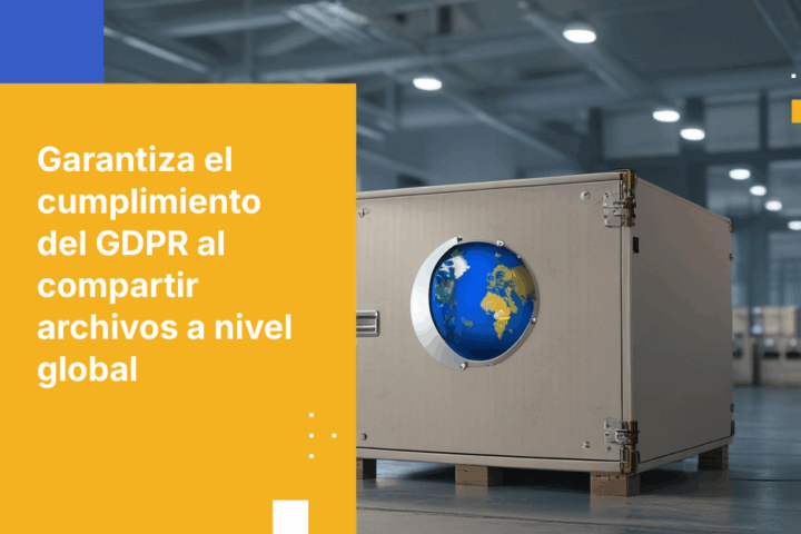 Cómo compartir archivos con socios internacionales sin violar el GDPR