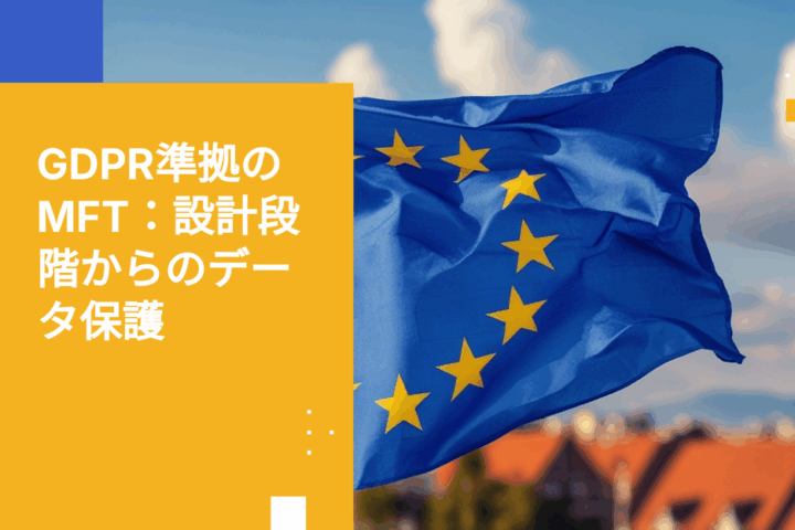 プライバシー・バイ・デザイン：GDPR管理策をMFTプログラムに組み込む方法