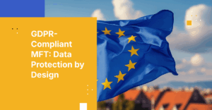 Data Protection by Design: How to Build GDPR Controls into Your MFT Program